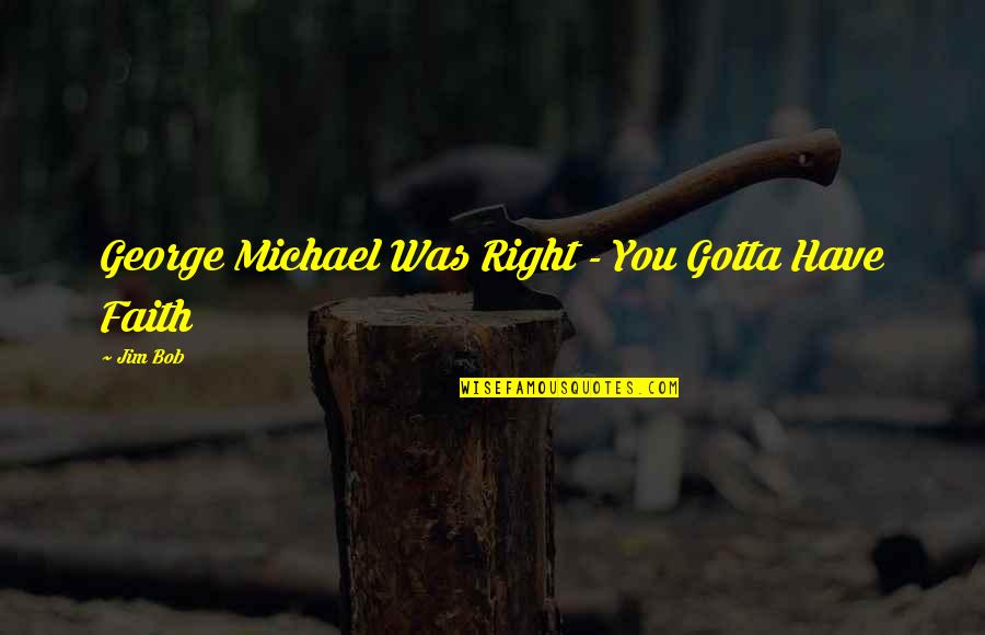 Nipsey Russell Quotes By Jim Bob: George Michael Was Right - You Gotta Have