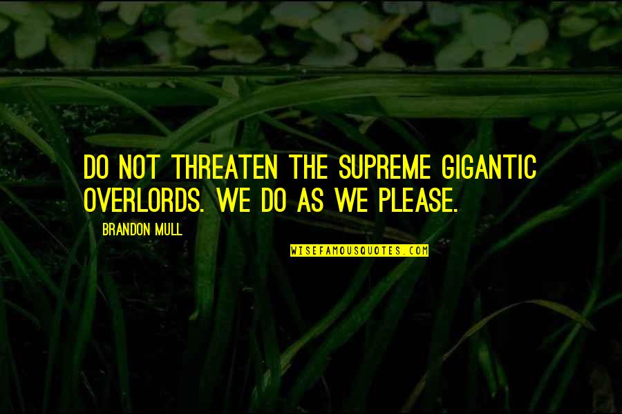 Nipsies Quotes By Brandon Mull: Do not threaten the supreme gigantic overlords. We