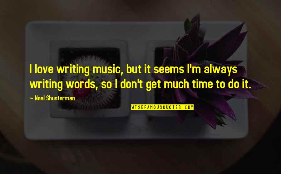 Nipsies Quotes By Neal Shusterman: I love writing music, but it seems I'm Nipsies Quotes By Neal Shusterman: I love writing music, but it seems I'm