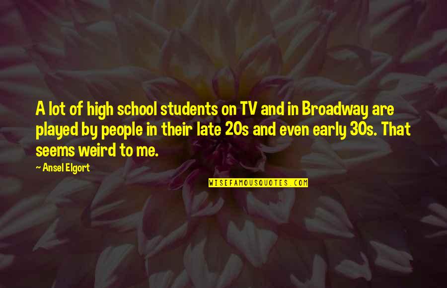 Nipsy Hustle Quotes By Ansel Elgort: A lot of high school students on TV Nipsy Hustle Quotes By Ansel Elgort: A lot of high school students on TV