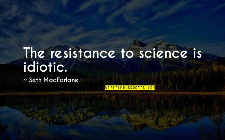 Nipsy Hustle Quotes By Seth MacFarlane: The resistance to science is idiotic.
