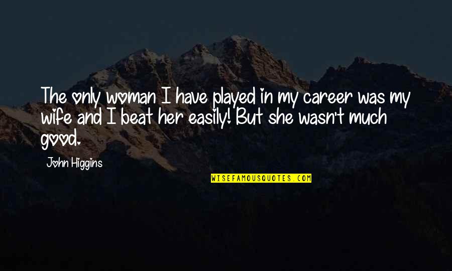 Niptaya Quotes By John Higgins: The only woman I have played in my Niptaya Quotes By John Higgins: The only woman I have played in my