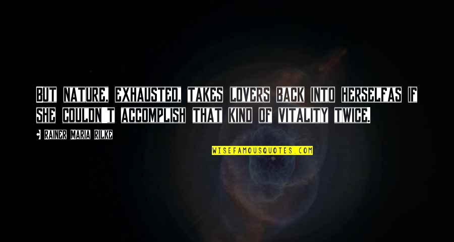 Niptaya Quotes By Rainer Maria Rilke: But nature, exhausted, takes lovers back into herselfas Niptaya Quotes By Rainer Maria Rilke: But nature, exhausted, takes lovers back into herselfas