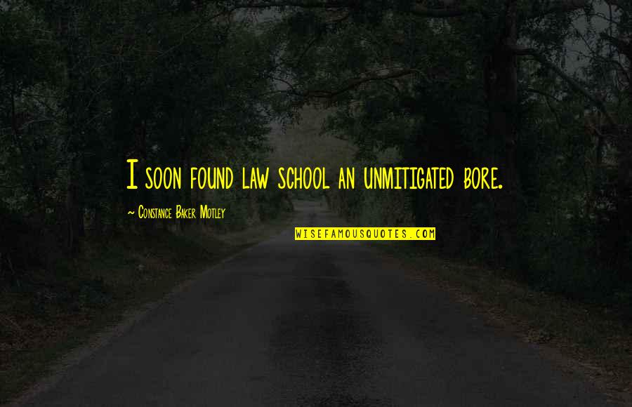 Nipuni Quotes By Constance Baker Motley: I soon found law school an unmitigated bore. Nipuni Quotes By Constance Baker Motley: I soon found law school an unmitigated bore.