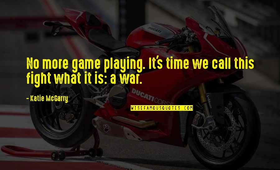 Nique Leili Quotes By Katie McGarry: No more game playing. It's time we call