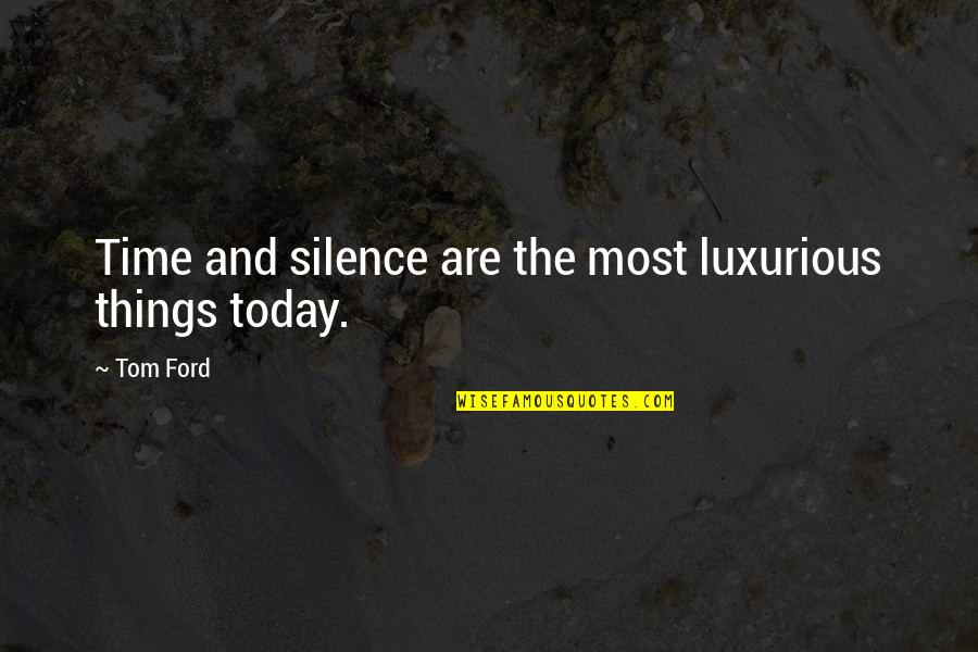 Niquette State Quotes By Tom Ford: Time and silence are the most luxurious things
