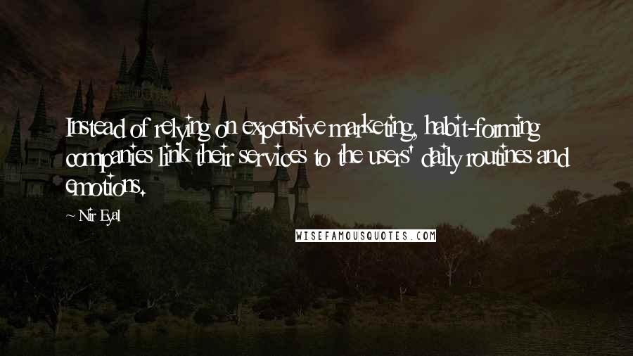 Nir Eyal quotes: Instead of relying on expensive marketing, habit-forming companies link their services to the users' daily routines and emotions.