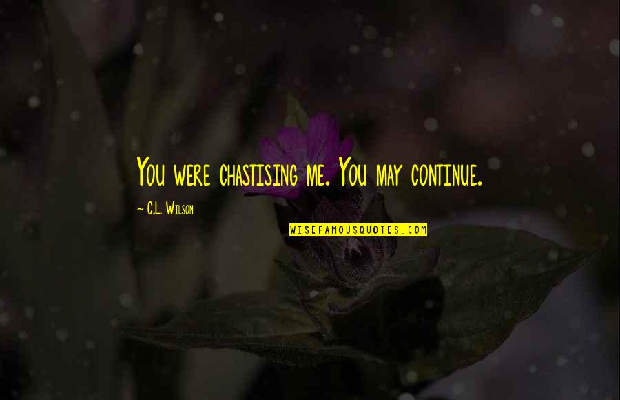 Nir Eyal Quotes By C.L. Wilson: You were chastising me. You may continue.