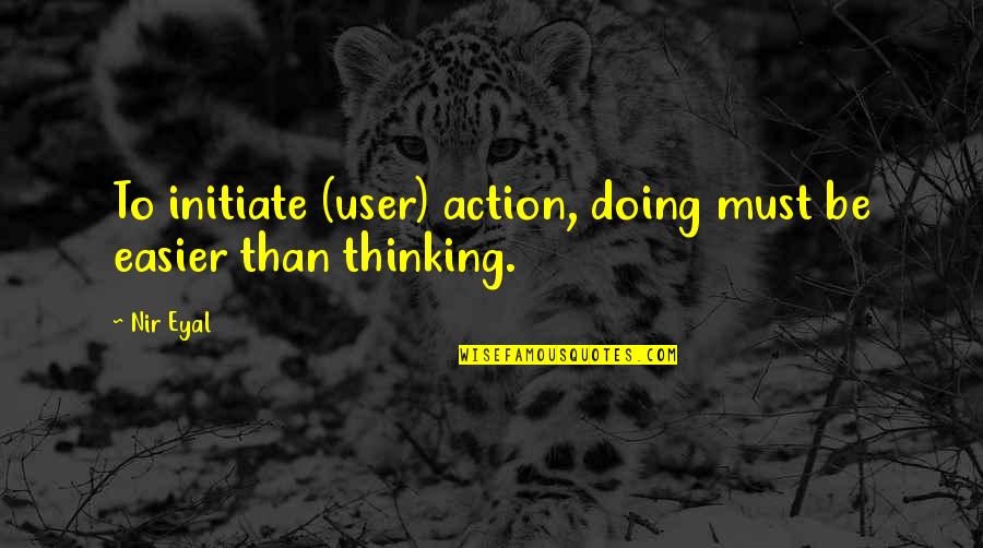 Nir Eyal Quotes By Nir Eyal: To initiate (user) action, doing must be easier