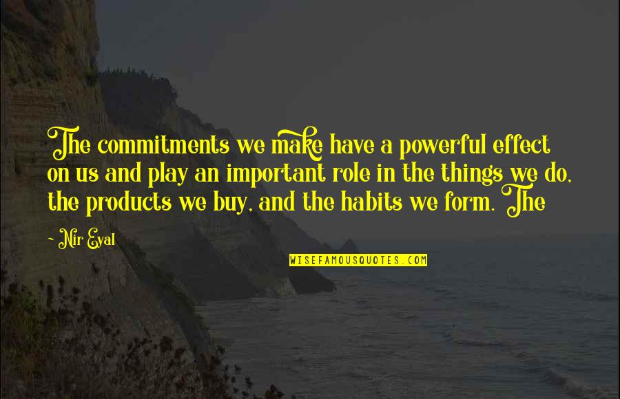 Nir Eyal Quotes By Nir Eyal: The commitments we make have a powerful effect