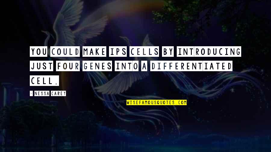 Nir Zuk Quotes By Nessa Carey: You could make iPS cells by introducing just