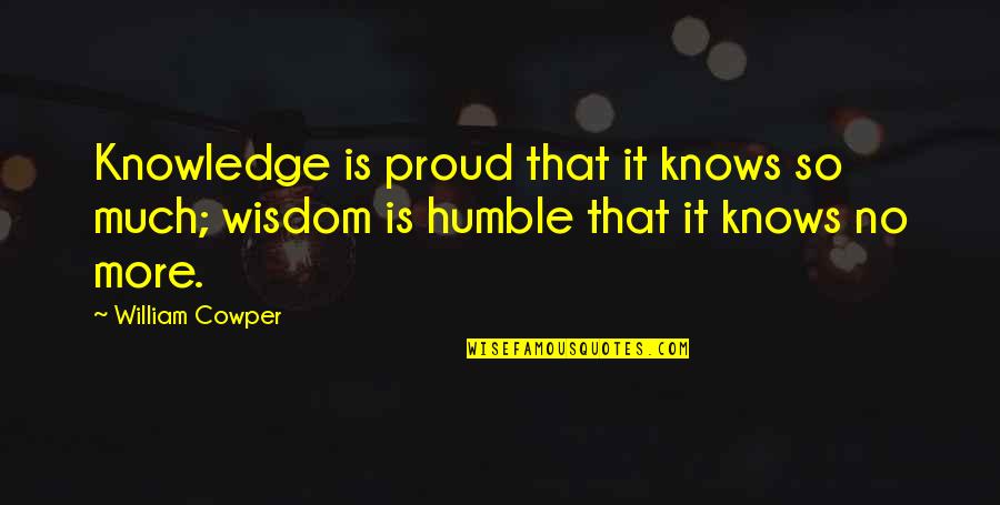 Nirad C Quotes By William Cowper: Knowledge is proud that it knows so much;