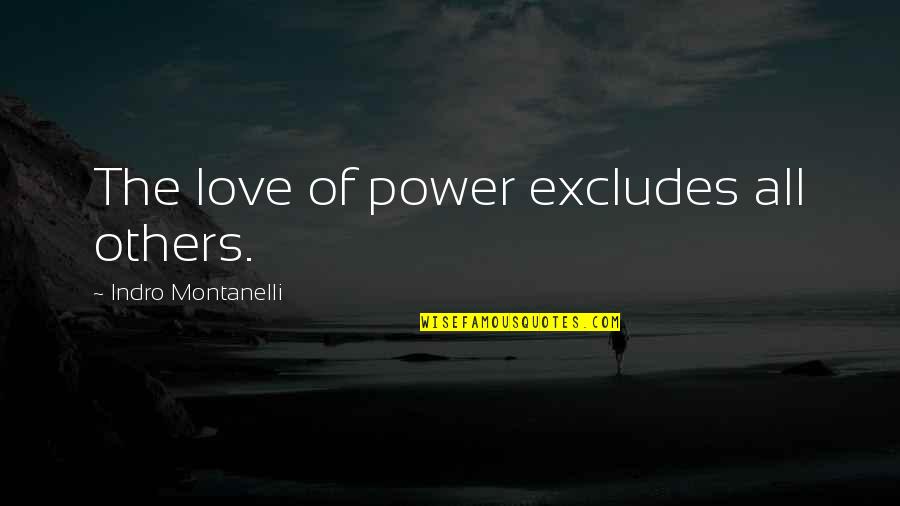 Nirad Myth Quotes By Indro Montanelli: The love of power excludes all others.