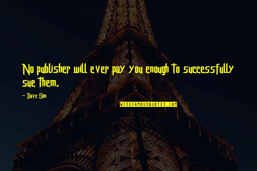 Nirakara Mindfulness Quotes By Dave Sim: No publisher will ever pay you enough to