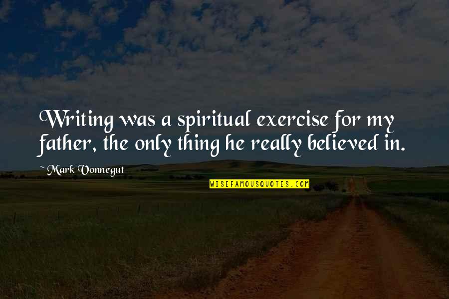 Nirakara Quotes By Mark Vonnegut: Writing was a spiritual exercise for my father,