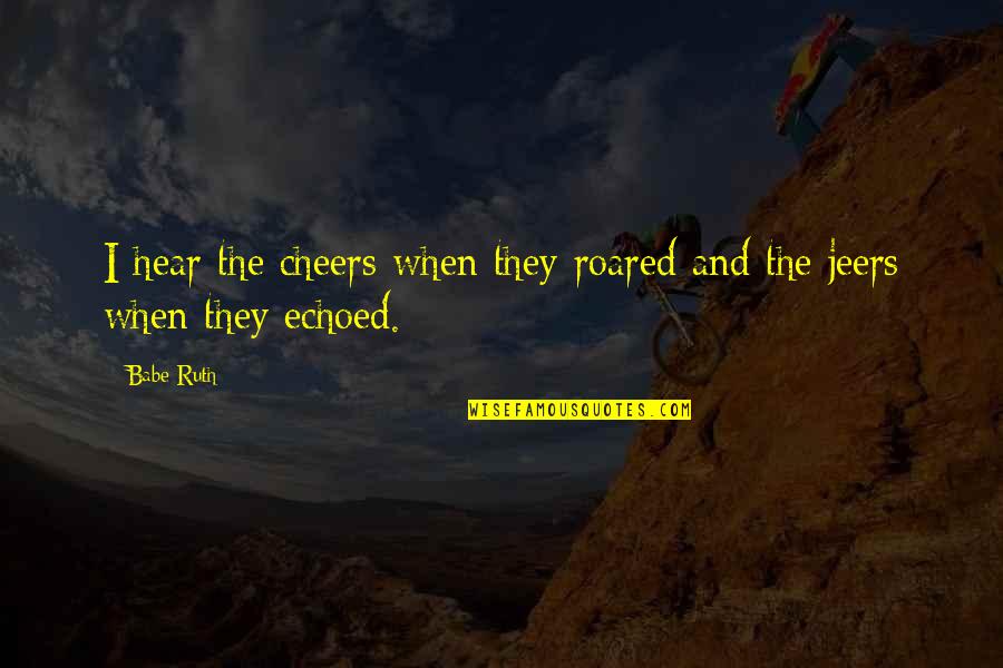 Niral Shah Quotes By Babe Ruth: I hear the cheers when they roared and