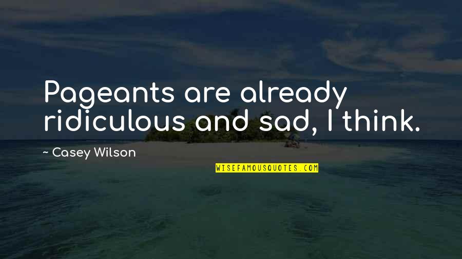 Niranjala Jayasinghe Quotes By Casey Wilson: Pageants are already ridiculous and sad, I think.