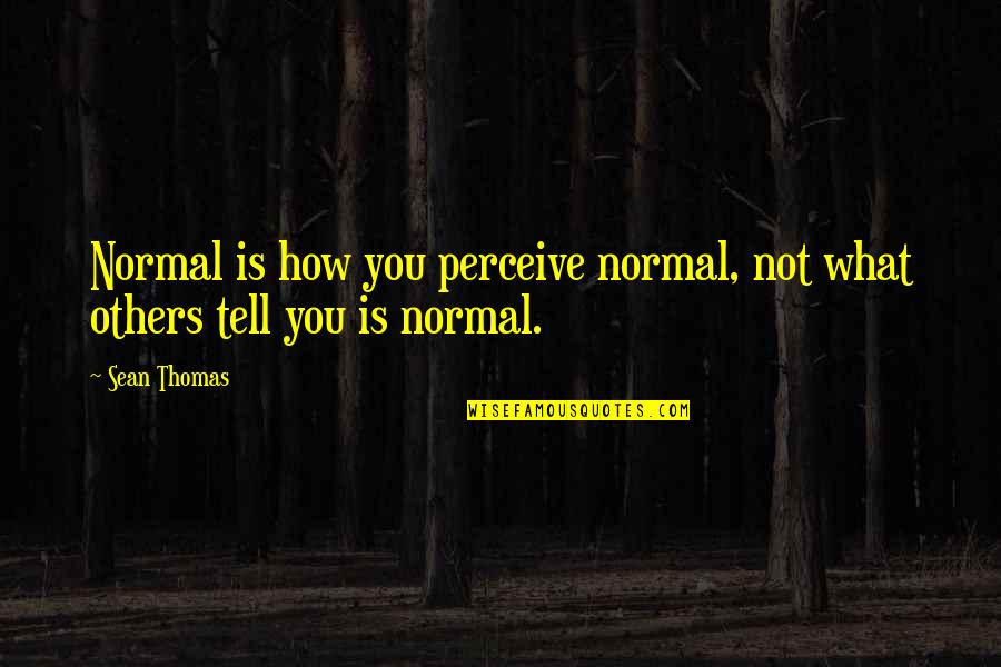 Niranjala Jayasinghe Quotes By Sean Thomas: Normal is how you perceive normal, not what