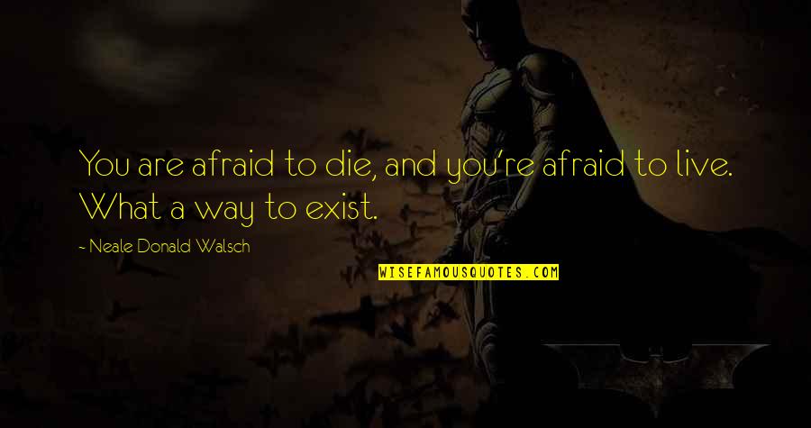 Nirantar Publication Quotes By Neale Donald Walsch: You are afraid to die, and you're afraid Nirantar Publication Quotes By Neale Donald Walsch: You are afraid to die, and you're afraid