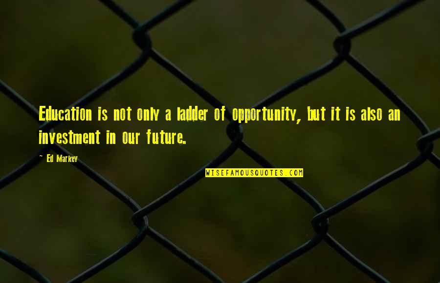 Nirbhaya Quotes By Ed Markey: Education is not only a ladder of opportunity, Nirbhaya Quotes By Ed Markey: Education is not only a ladder of opportunity,