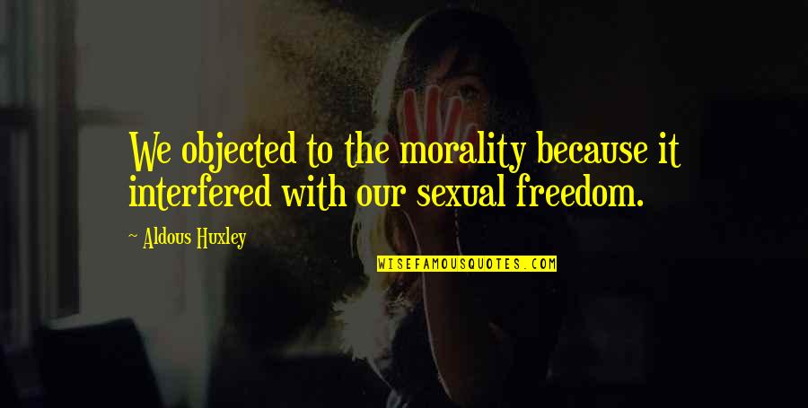 Nirgendwo 2016 Quotes By Aldous Huxley: We objected to the morality because it interfered