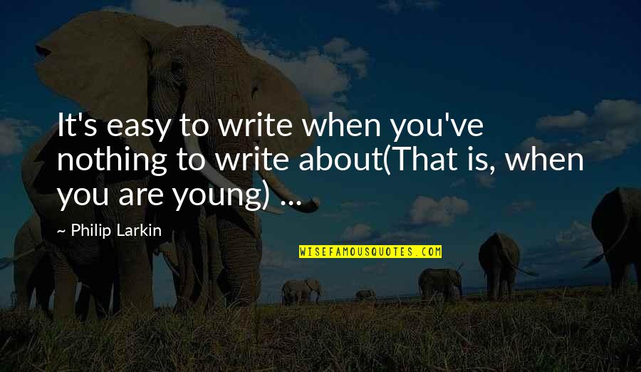 Nirgendwo In Afrika Quotes By Philip Larkin: It's easy to write when you've nothing to