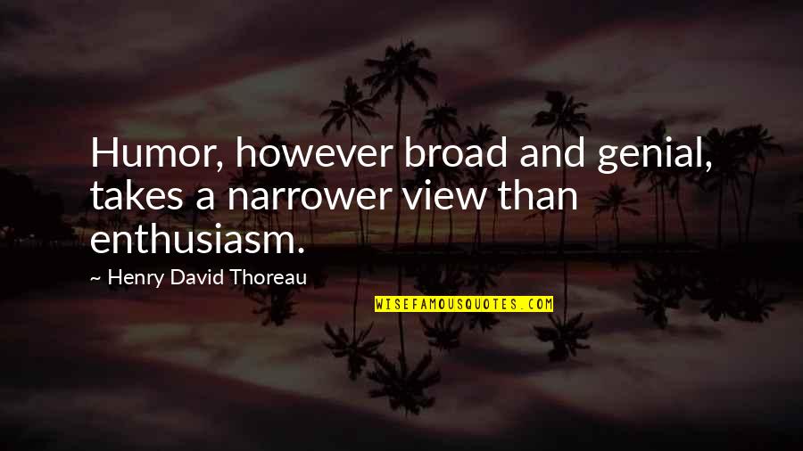 Nirguna Hinduism Quotes By Henry David Thoreau: Humor, however broad and genial, takes a narrower Nirguna Hinduism Quotes By Henry David Thoreau: Humor, however broad and genial, takes a narrower