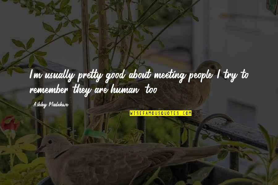Nirina Zubir Quotes By Ashley Madekwe: I'm usually pretty good about meeting people. I