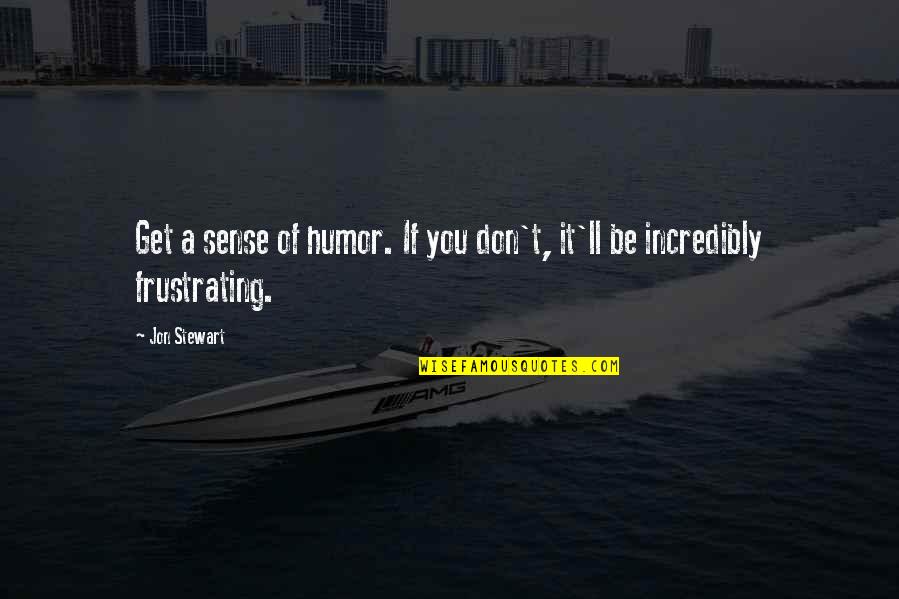 Nirit Bernstein Quotes By Jon Stewart: Get a sense of humor. If you don't,