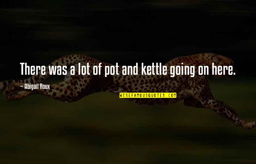 Nirit Harel Quotes By Abigail Roux: There was a lot of pot and kettle Nirit Harel Quotes By Abigail Roux: There was a lot of pot and kettle