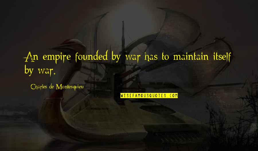 Nirit Harel Quotes By Charles De Montesquieu: An empire founded by war has to maintain Nirit Harel Quotes By Charles De Montesquieu: An empire founded by war has to maintain