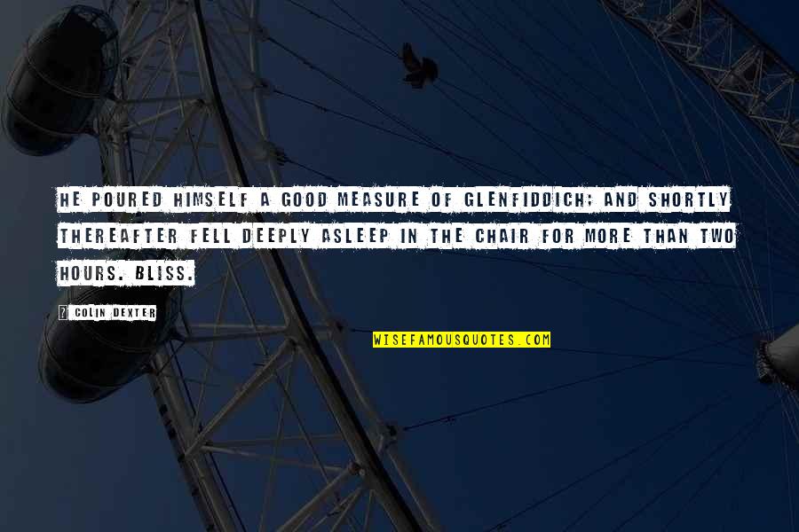 Nirit Harel Quotes By Colin Dexter: He poured himself a good measure of Glenfiddich; Nirit Harel Quotes By Colin Dexter: He poured himself a good measure of Glenfiddich;