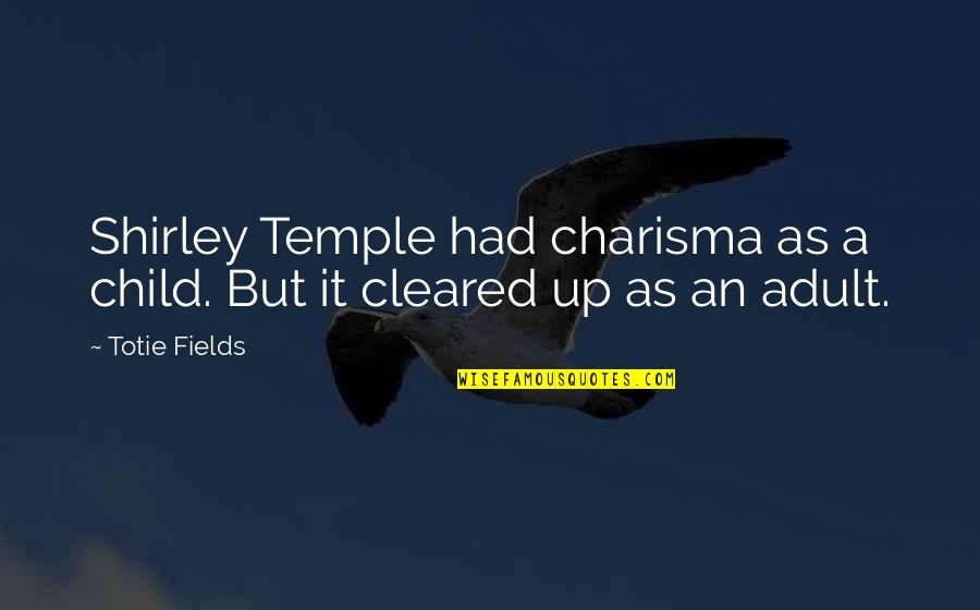 Nirit Quotes By Totie Fields: Shirley Temple had charisma as a child. But