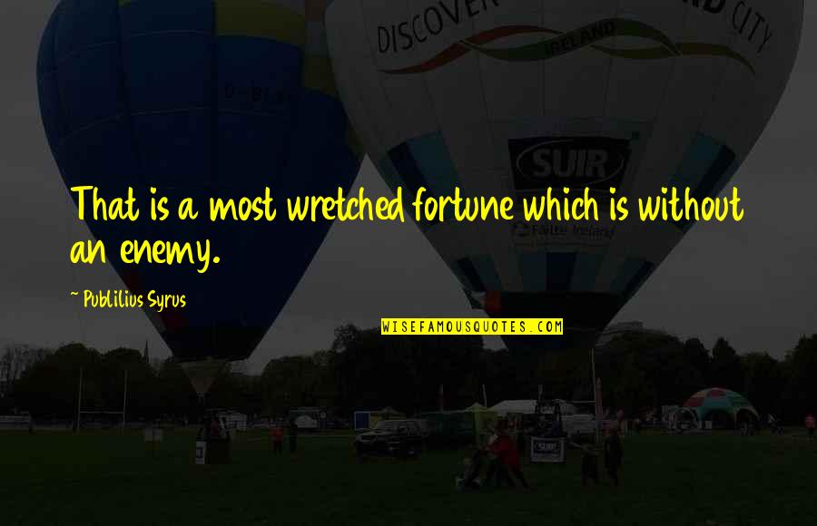Nirjhar Sinha Quotes By Publilius Syrus: That is a most wretched fortune which is Nirjhar Sinha Quotes By Publilius Syrus: That is a most wretched fortune which is