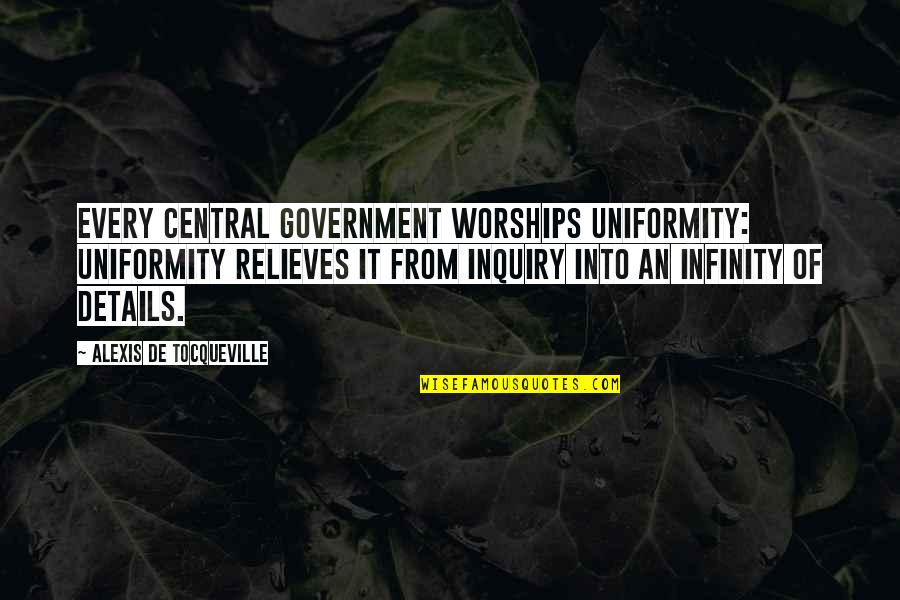 Nirmal Guruji Quotes By Alexis De Tocqueville: Every central government worships uniformity: uniformity relieves it
