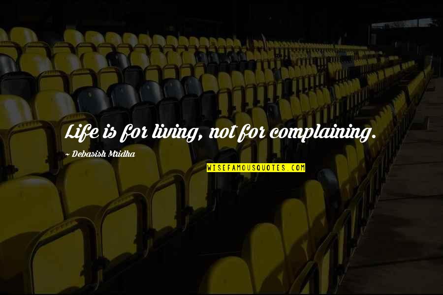 Nirmal Guruji Quotes By Debasish Mridha: Life is for living, not for complaining.