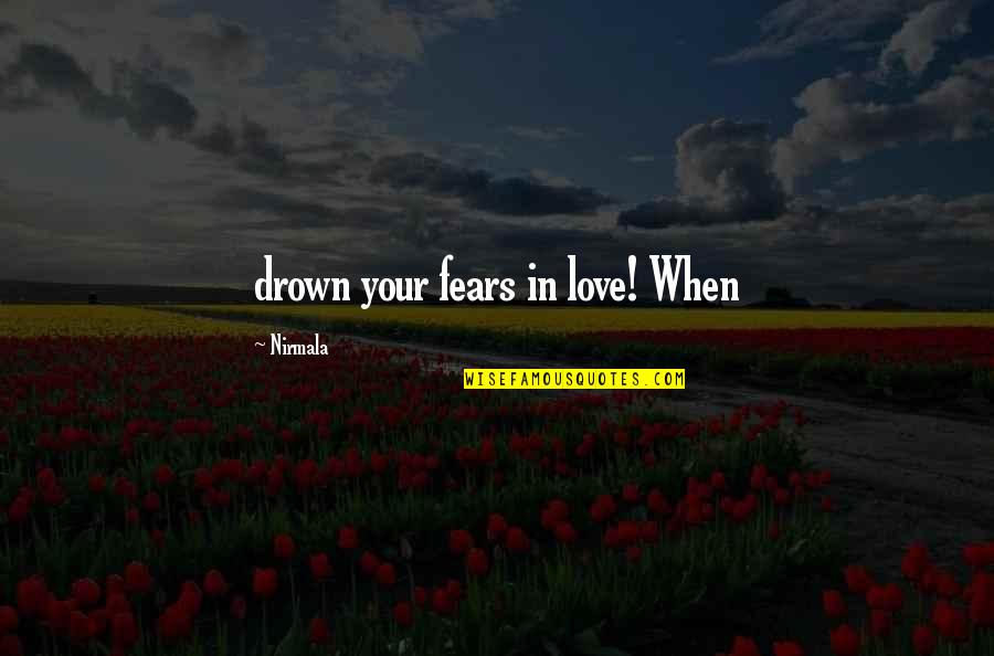 Nirmala Quotes By Nirmala: drown your fears in love! When