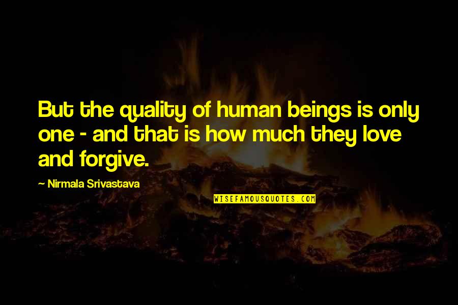 Nirmala Quotes By Nirmala Srivastava: But the quality of human beings is only