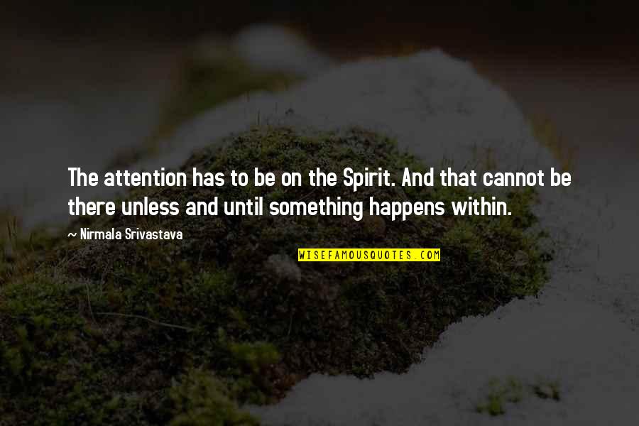 Nirmala Quotes By Nirmala Srivastava: The attention has to be on the Spirit.