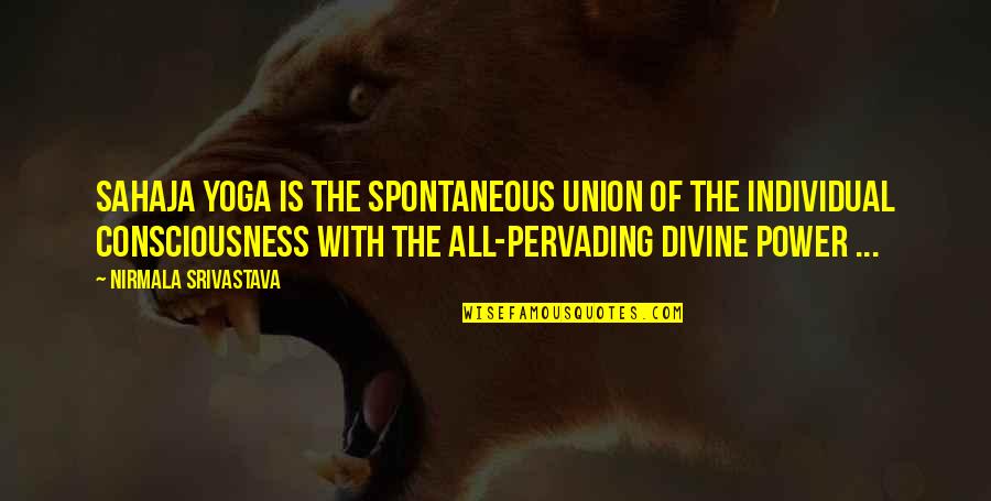 Nirmala Quotes By Nirmala Srivastava: Sahaja Yoga is the spontaneous union of the