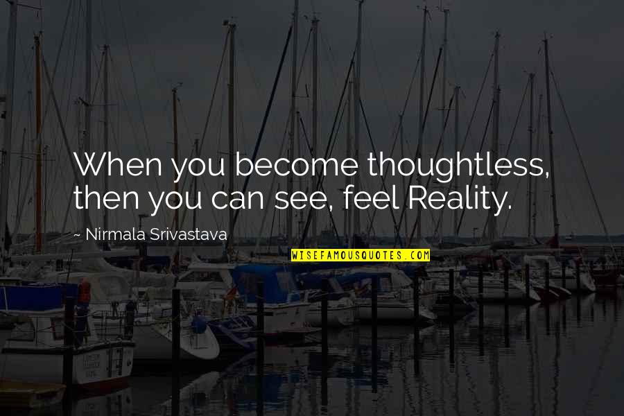 Nirmala Quotes By Nirmala Srivastava: When you become thoughtless, then you can see,
