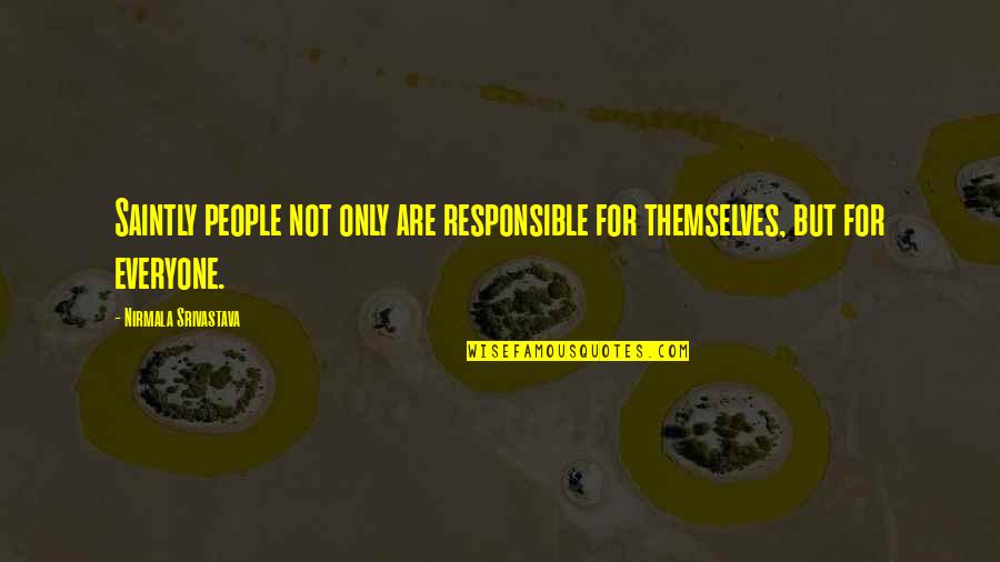 Nirmala Quotes By Nirmala Srivastava: Saintly people not only are responsible for themselves,