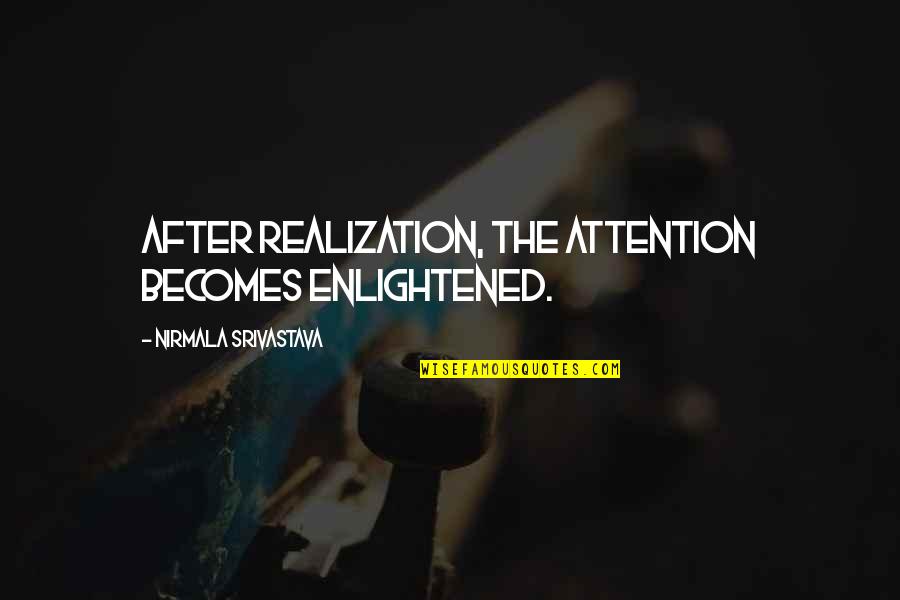 Nirmala Quotes By Nirmala Srivastava: After realization, the attention becomes enlightened.