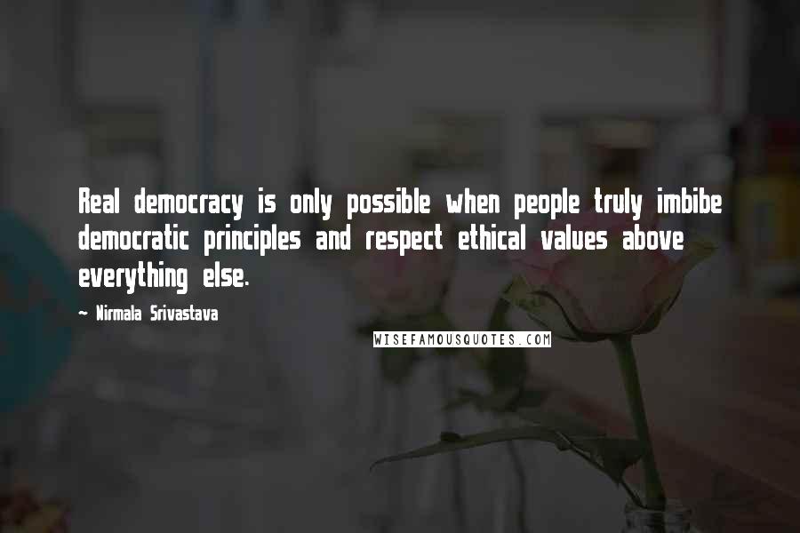 Nirmala Srivastava quotes: Real democracy is only possible when people truly imbibe democratic principles and respect ethical values above everything else. Nirmala Srivastava quotes: Real democracy is only possible when people truly imbibe democratic principles and respect ethical values above everything else.