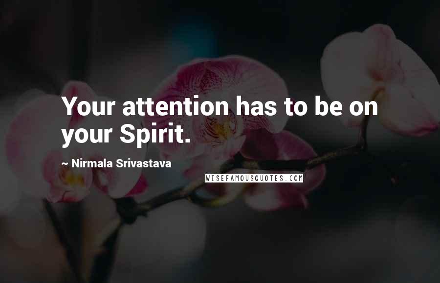 Nirmala Srivastava quotes: Your attention has to be on your Spirit.