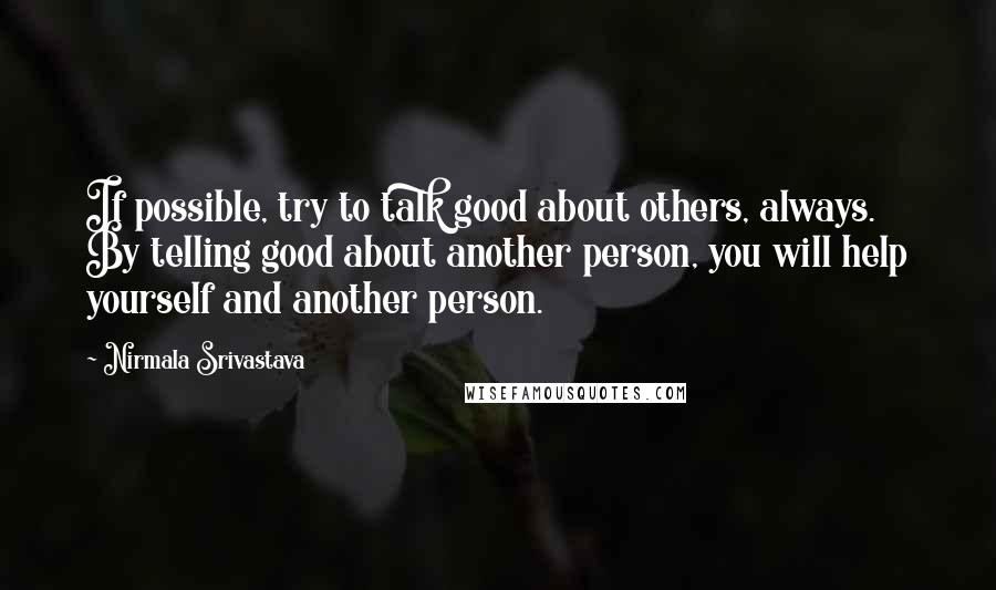 Nirmala Srivastava quotes: If possible, try to talk good about others, always. By telling good about another person, you will help yourself and another person.