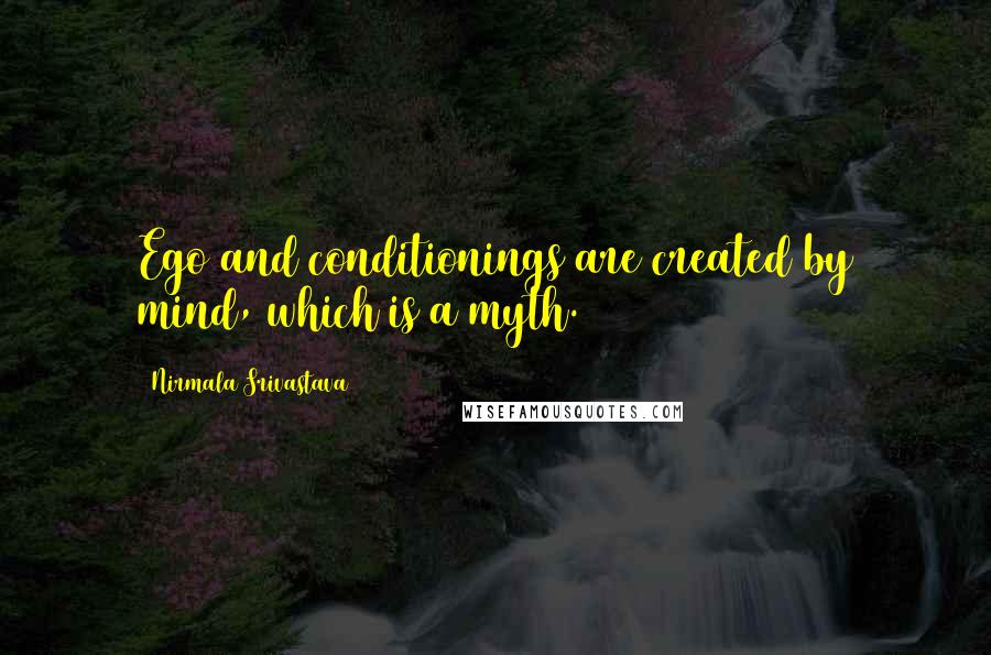 Nirmala Srivastava quotes: Ego and conditionings are created by mind, which is a myth.