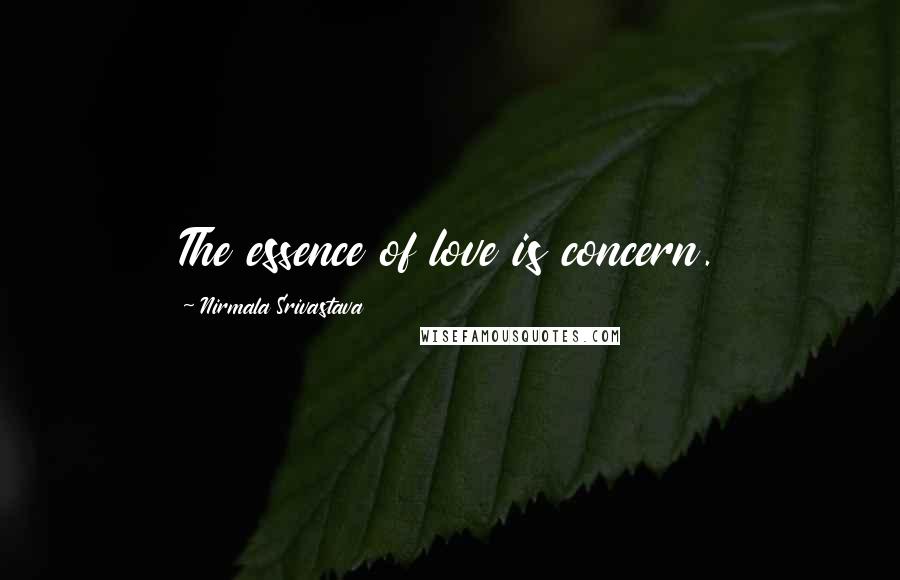 Nirmala Srivastava quotes: The essence of love is concern.