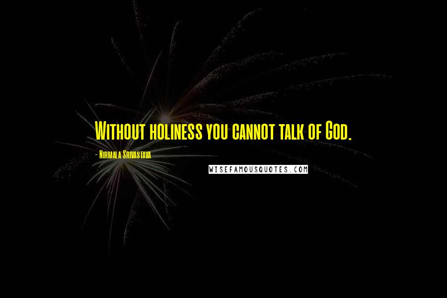 Nirmala Srivastava quotes: Without holiness you cannot talk of God.