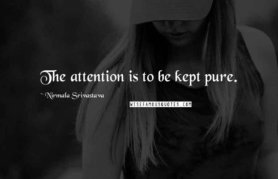 Nirmala Srivastava quotes: The attention is to be kept pure.